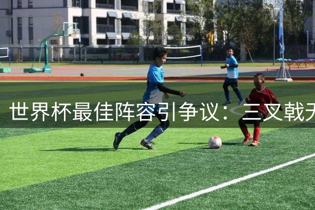 世界杯最佳阵容引争议：三叉戟无悬念 后防线暗藏玄机