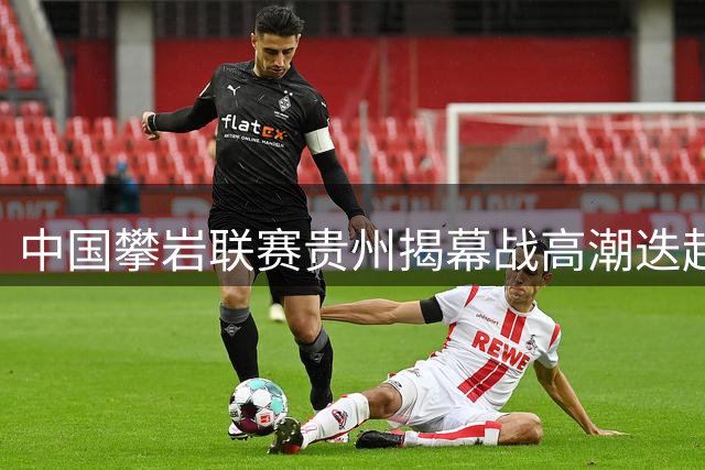 中国攀岩联赛贵州揭幕战高潮迭起 多位选手刷新个人极限
