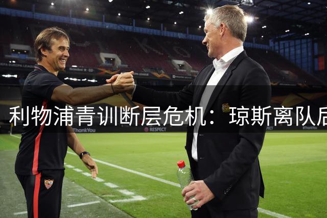 利物浦青训断层危机：琼斯离队后的中场布局与引援策略