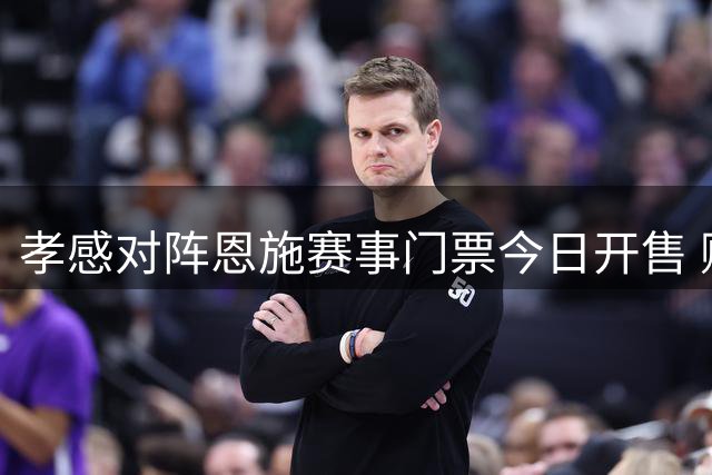 孝感对阵恩施赛事门票今日开售 购票攻略全解析