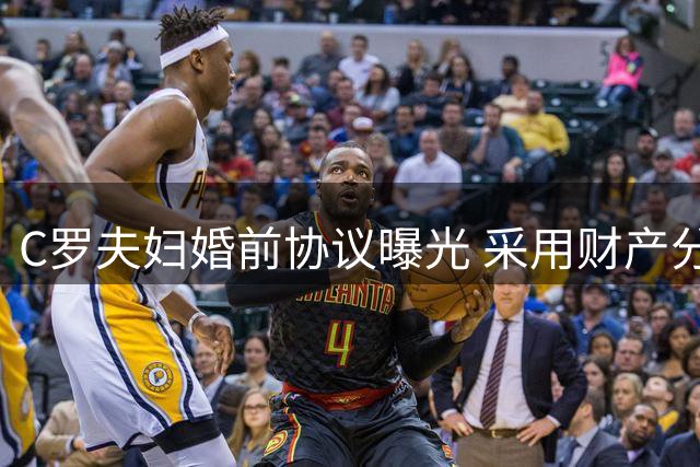 C罗夫妇婚前协议曝光 采用财产分离制